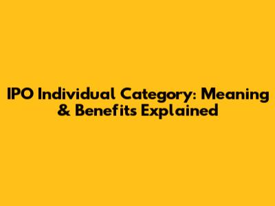 IPO Individual Category: Meaning & Benefits Explained