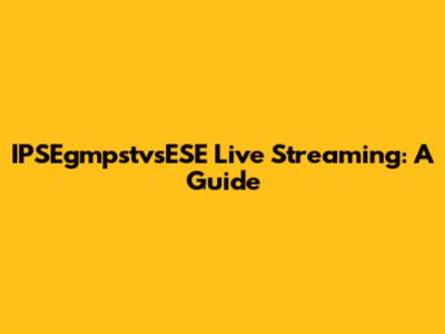 IPSEgmpstvsESE Live Streaming: A Guide