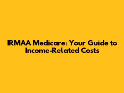 IRMAA Medicare: Your Guide to Income-Related Costs
