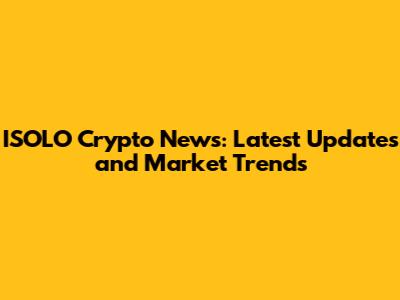 ISOLO Crypto News: Latest Updates and Market Trends