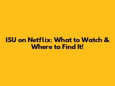 ISU on Netflix: What to Watch & Where to Find It!