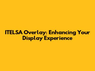 ITELSA Overlay: Enhancing Your Display Experience