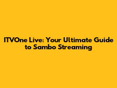 ITVOne Live: Your Ultimate Guide to Sambo Streaming