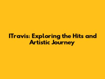 ITravis: Exploring the Hits and Artistic Journey