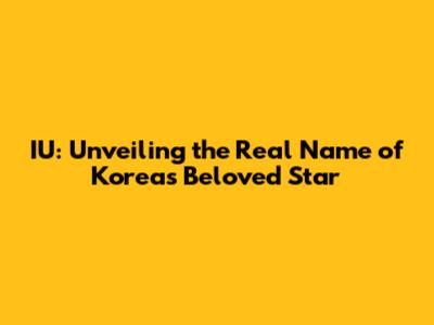 IU: Unveiling the Real Name of Korea's Beloved Star
