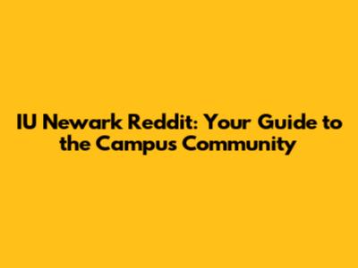 IU Newark Reddit: Your Guide to the Campus Community