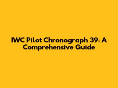 IWC Pilot Chronograph 39: A Comprehensive Guide