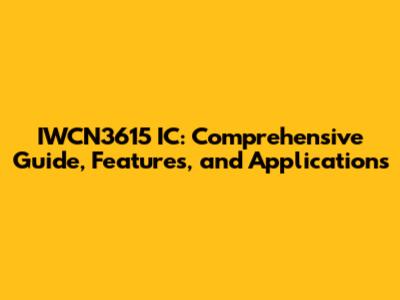 IWCN3615 IC: Comprehensive Guide, Features, and Applications