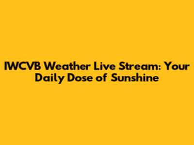 IWCVB Weather Live Stream: Your Daily Dose of Sunshine