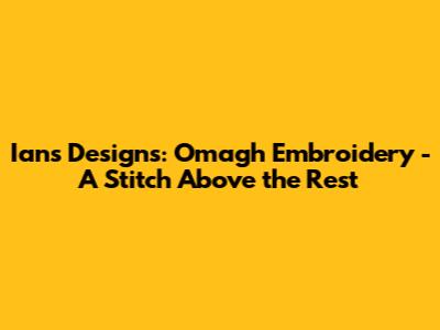 Ian's Designs: Omagh Embroidery - A Stitch Above the Rest