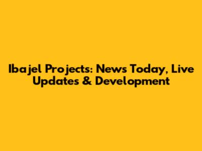 Ibajel Projects: News Today, Live Updates & Development