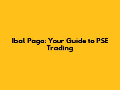Ibal Pago: Your Guide to PSE Trading
