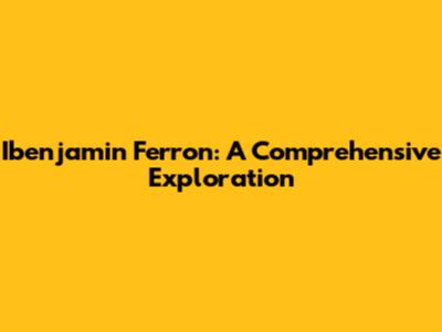 Ibenjamin Ferron: A Comprehensive Exploration