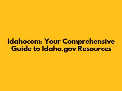 Idahocom: Your Comprehensive Guide to Idaho.gov Resources