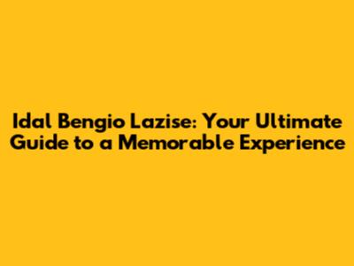 Idal Bengio Lazise: Your Ultimate Guide to a Memorable Experience