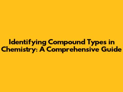 Identifying Compound Types in Chemistry: A Comprehensive Guide