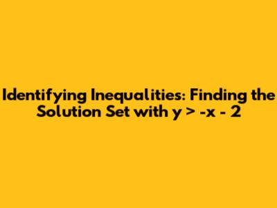 Identifying Inequalities: Finding the Solution Set with y > -x - 2