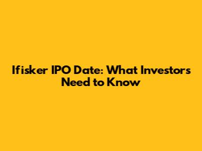 Ifisker IPO Date: What Investors Need to Know