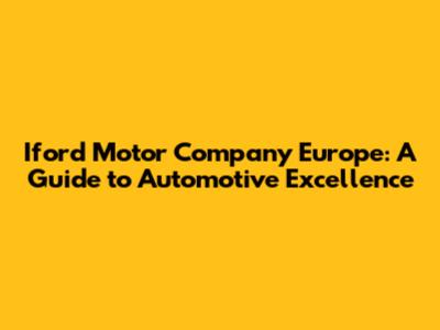 Iford Motor Company Europe: A Guide to Automotive Excellence