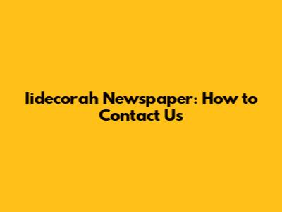 Iidecorah Newspaper: How to Contact Us