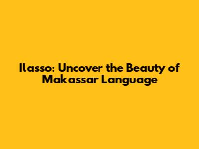 Ilasso: Uncover the Beauty of Makassar Language