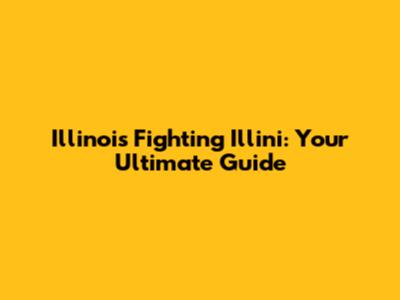 Illinois Fighting Illini: Your Ultimate Guide
