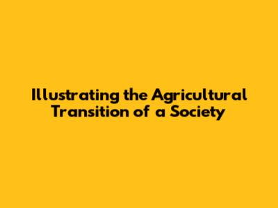 Illustrating the Agricultural Transition of a Society