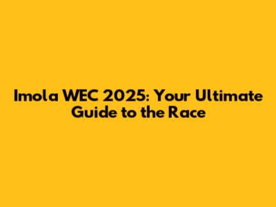 Imola WEC 2025: Your Ultimate Guide to the Race