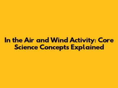 In the Air and Wind Activity: Core Science Concepts Explained
