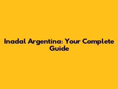 Inadal Argentina: Your Complete Guide