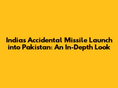 India's Accidental Missile Launch into Pakistan: An In-Depth Look