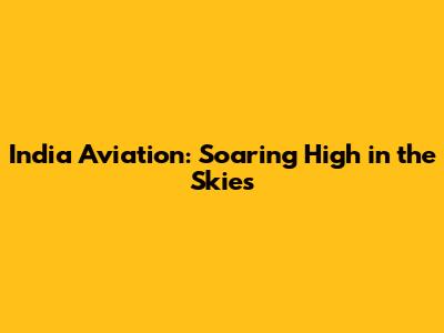India Aviation: Soaring High in the Skies