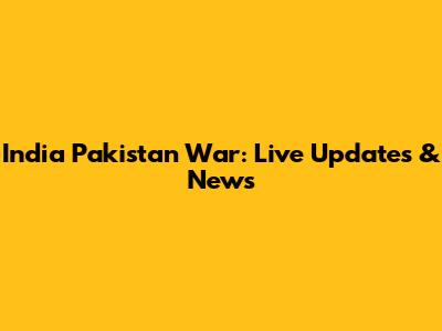 India Pakistan War: Live Updates & News