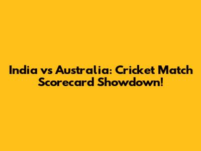 India vs Australia: Cricket Match Scorecard Showdown!