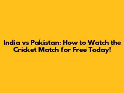 India vs Pakistan: How to Watch the Cricket Match for Free Today!