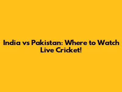 India vs Pakistan: Where to Watch Live Cricket!