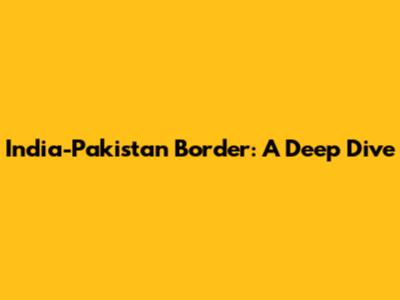 India-Pakistan Border: A Deep Dive