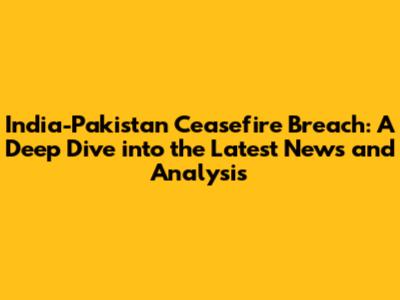 India-Pakistan Ceasefire Breach: A Deep Dive into the Latest News and Analysis