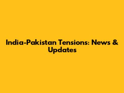 India-Pakistan Tensions: News & Updates