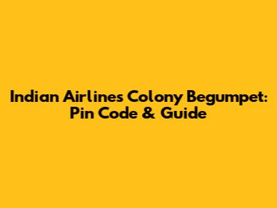 Indian Airlines Colony Begumpet: Pin Code & Guide