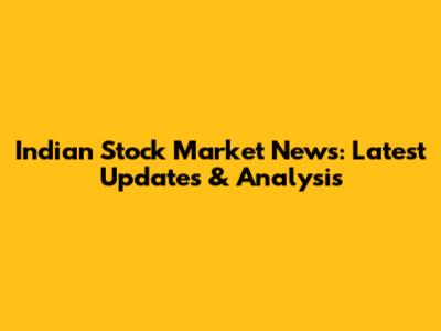 Indian Stock Market News: Latest Updates & Analysis