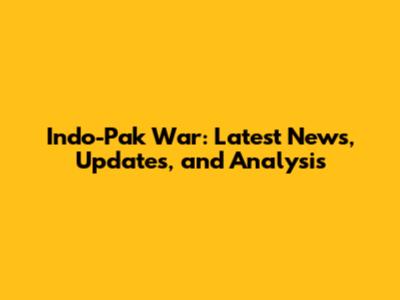 Indo-Pak War: Latest News, Updates, and Analysis