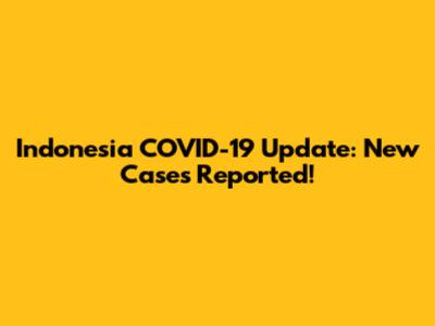Indonesia COVID-19 Update: New Cases Reported!