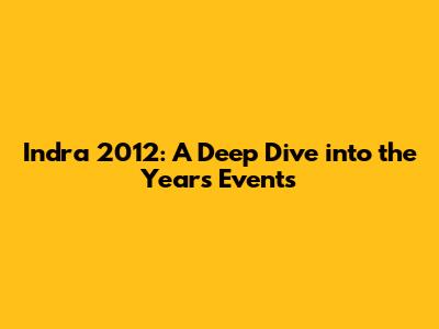 Indra 2012: A Deep Dive into the Year's Events