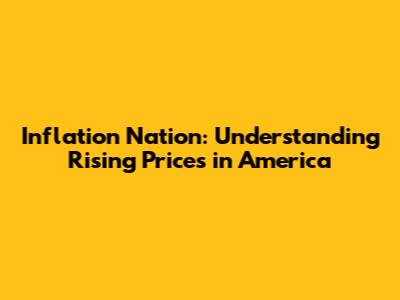 Inflation Nation: Understanding Rising Prices in America
