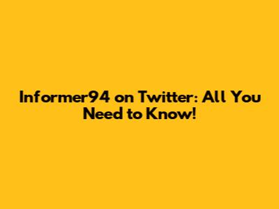 Informer94 on Twitter: All You Need to Know!