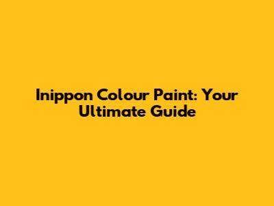 Inippon Colour Paint: Your Ultimate Guide
