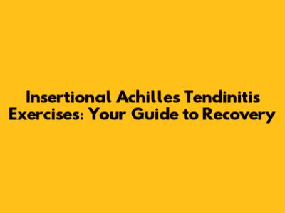 Insertional Achilles Tendinitis Exercises: Your Guide to Recovery