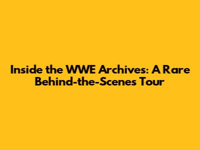 Inside the WWE Archives: A Rare Behind-the-Scenes Tour