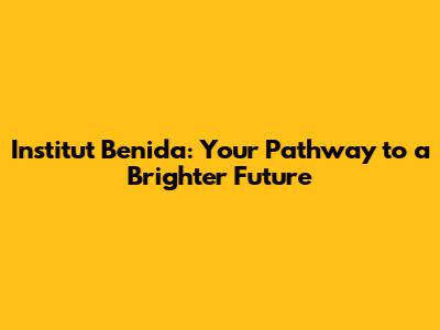 Institut Benida: Your Pathway to a Brighter Future